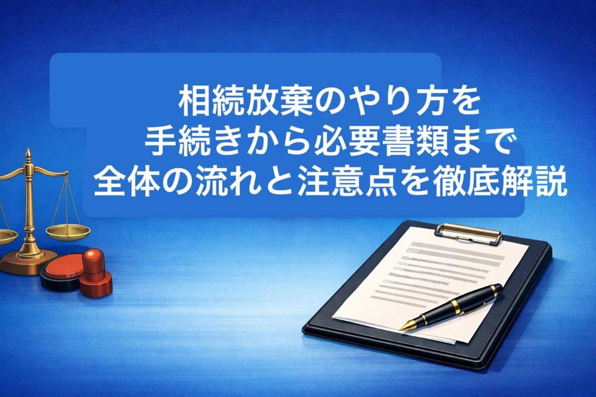 相続放棄のやり方を手続きから必要書類まで全体の流れと注意点を徹底解説